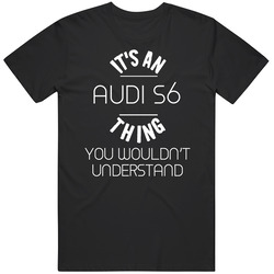 Audi S6 Thing Wouldnt Understand Funny Car Auto Unisex Cotton T Shirt Audi S6 Thing Wouldnt Understand Funny Car Auto Unisex Cotton T Shirt