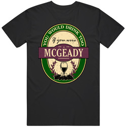 You Would Drink Too If You Were A Mcgeady Wine Label Last Name Worn Look Unisex Cotton T Shirt You Would Drink Too If You Were A Mcgeady Wine Label Last Name Worn Look Unisex Cotton T Shirt