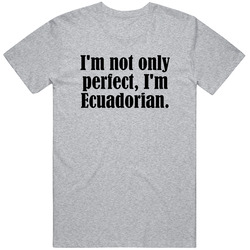 Not Only Perfect I'm Ecuadorian Funny Nationality Unisex Cotton T Shirt Not Only Perfect I'm Ecuadorian Funny Nationality Unisex Cotton T Shirt