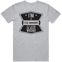 Im A Case Manager Never Wrong Job Unisex Cotton T Shirt Im A Case Manager Never Wrong Job Unisex Cotton T Shirt