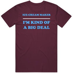 Ice-cream Maker I'm Kind Of A Big Deal Burgundy Job Unisex Cotton T Shirt Ice-cream Maker I'm Kind Of A Big Deal Burgundy Job Unisex Cotton T Shirt