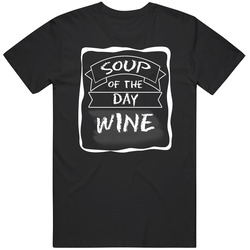 Soup Of The Day Wine Funny Drinking Unisex Cotton T Shirt Soup Of The Day Wine Funny Drinking Unisex Cotton T Shirt