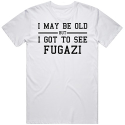 I May Be Old But I Got To See Fugazi Unisex Cotton T Shirt I May Be Old But I Got To See Fugazi Unisex Cotton T Shirt