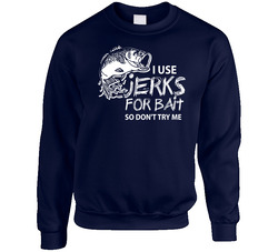 I Use Jerks For Bait Unisex Cotton Crewneck Sweatshirt I Use Jerks For Bait Unisex Cotton Crewneck Sweatshirt