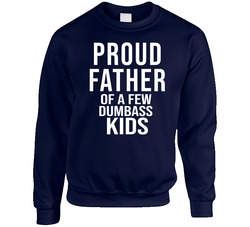 Proud Father Of A Few Dumbass Kids Funny Gift For Dad Father's Day Unisex Cotton Crewneck Sweatshirt