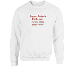 Support Bacteria. It's The Only Culture Some People Have. Funny Unisex Cotton Crewneck Sweatshirt