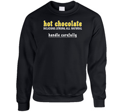 Hot Chocolate Delicious Strong All Natural Handle Carefully Funny Unisex Cotton Crewneck Sweatshirt