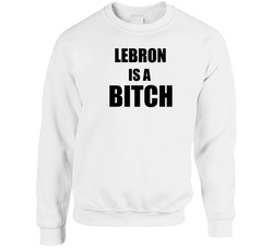 Lebron Is A Bitch Basketball Unisex Cotton Crewneck Sweatshirt