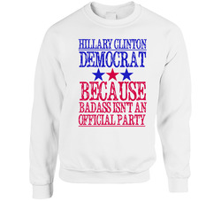 Hillary Clinton Democrat Because Badass Isnt An Official Party Fun Unisex Cotton Crewneck Sweatshirt