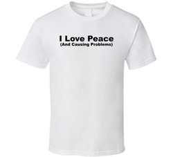 I Love Peace And Causing Problems Funny T Shirt