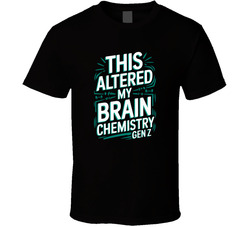 This Altered My Brain Chemistry Gen Z Fu T Shirt