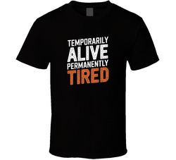 Temporarily Alive Permanently Tired Funn T Shirt