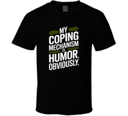 My Coping Mechanism Is Humor Obviously F T Shirt