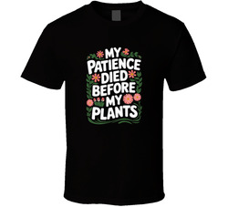 My Patience Died Before My Plants Funny T Shirt