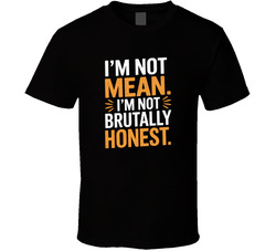 I M Not Mean I M Brutally Honest Funny B T Shirt