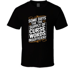 Some Days The Supply Of Curse Words Is I T Shirt