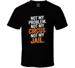 Not My Problem Not My Circus Not My Jail T Shirt