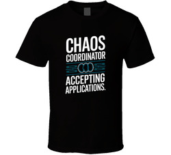 Chaos Coordinator Accepting Applications T Shirt
