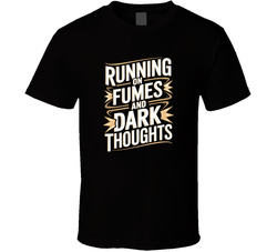 Running On Fumes And Dark Thoughts Funny T Shirt