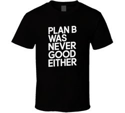 Plan B Was Never Good Either Funny Bold T Shirt
