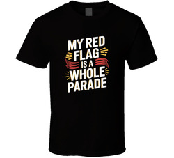 My Red Flag Is A Whole Parade Funny Bold T Shirt