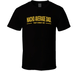 Nacho Average Dad That's What I Do Funny Father's Day T Shirt