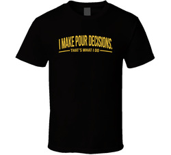 I Make Pour Decisions That's What I Do Funny T Shirt
