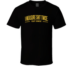 I Measure Sht Twice Cut Once Funny T Shirt