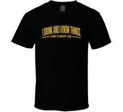 I Drink And I Know Things That's What I Do Funny T Shirt