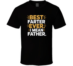 Best Farter Ever I Mean Father Fathers D T Shirt