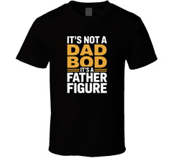 It S Not A Dad Bod It S A Father Figure T Shirt