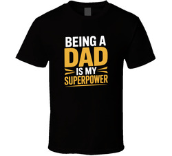 Being A Dad Is My Superpower Fathers Day T Shirt