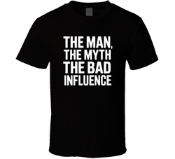 The Man The Myth The Bad Influence Fathe T Shirt