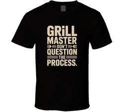 Grill Master Don T Question The Process T Shirt