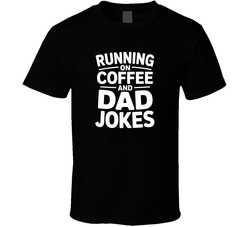 Running On Coffee And Dad Jokes Fathers T Shirt