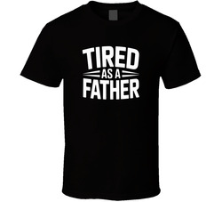 Tired As A Father Fathers Day Bold Typog T Shirt