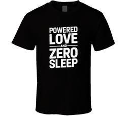 Powered By Love And Zero Sleep Fathers D T Shirt