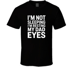 I M Not Sleeping I M Resting My Dad Eyes T Shirt