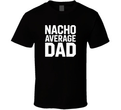 Nacho Average Dad Fathers Day Bold Typog T Shirt