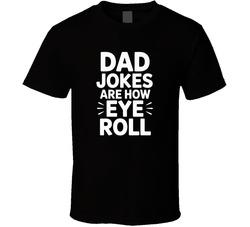 Dad Jokes Are How Eye Roll Fathers Day B T Shirt