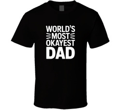 World S Most Okayest Dad Fathers Day Bol T Shirt
