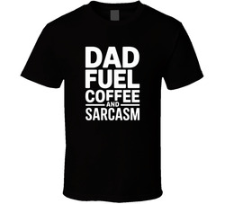 Dad Fuel Coffee And Sarcasm Fathers Day T Shirt