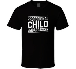 Professional Child Embarrasser Fathers D T Shirt
