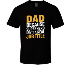 Dad Because Superhero Isn T A Real Job T T Shirt