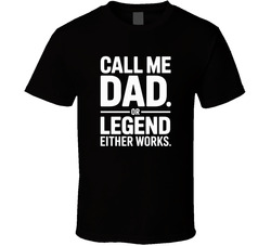 Call Me Dad Or Legend Either Works Fathe T Shirt