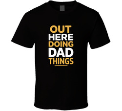 Out Here Doing Dad Things Fathers Day Ex T Shirt
