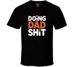 Doing Dad Sht Fathers Day Exact T Shirt