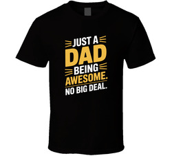 Just A Dad Being Awesome No Big Deal Fat T Shirt