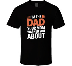 I M The Dad Your Mom Warned You About Fa T Shirt