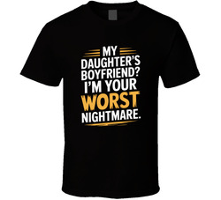 My Daughter S Boyfriend I M Your Worst N T Shirt